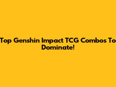 Top Genshin Impact TCG Combos To Dominate!