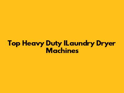 Top Heavy Duty ILaundry Dryer Machines