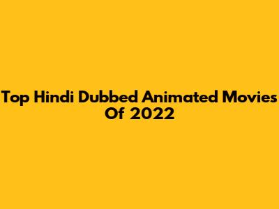 Top Hindi Dubbed Animated Movies Of 2022