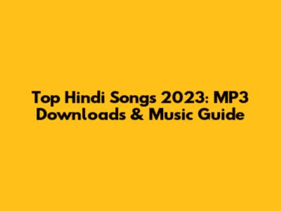 Top Hindi Songs 2023: MP3 Downloads & Music Guide