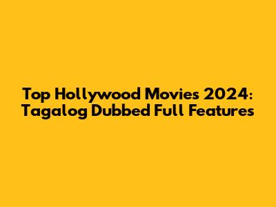 Top Hollywood Movies 2024: Tagalog Dubbed Full Features