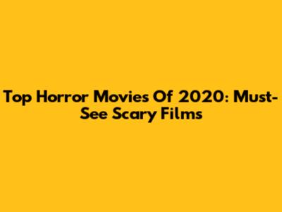 Top Horror Movies Of 2020: Must-See Scary Films