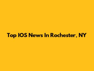 Top IOS News In Rochester, NY