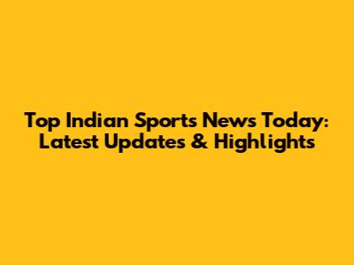 Top Indian Sports News Today: Latest Updates & Highlights