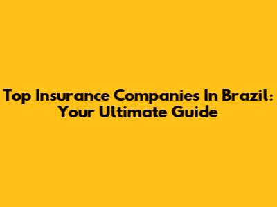 Top Insurance Companies In Brazil: Your Ultimate Guide