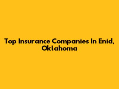 Top Insurance Companies In Enid, Oklahoma