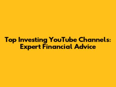 Top Investing YouTube Channels: Expert Financial Advice