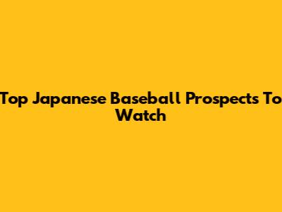 Top Japanese Baseball Prospects To Watch