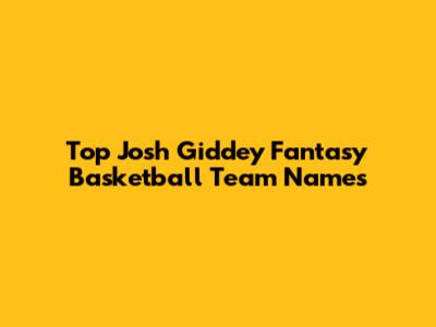 Top Josh Giddey Fantasy Basketball Team Names