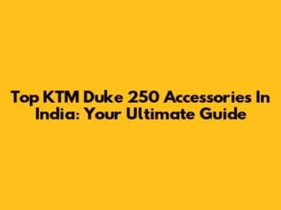 Top KTM Duke 250 Accessories In India: Your Ultimate Guide