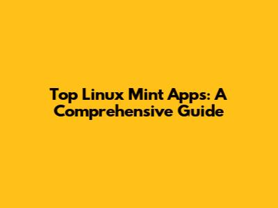 Top Linux Mint Apps: A Comprehensive Guide