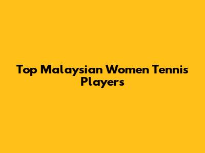 Top Malaysian Women Tennis Players