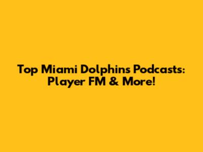 Top Miami Dolphins Podcasts: Player FM & More!