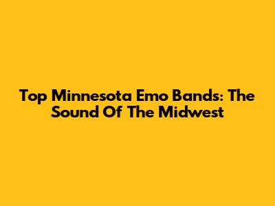 Top Minnesota Emo Bands: The Sound Of The Midwest
