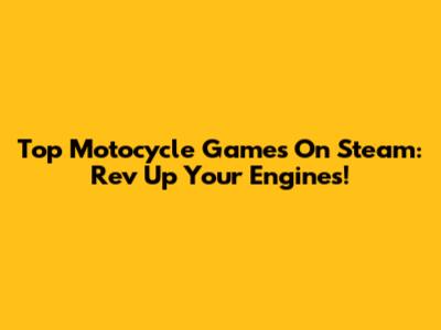 Top Motocycle Games On Steam: Rev Up Your Engines!