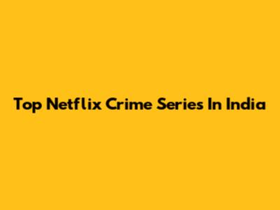 Top Netflix Crime Series In India