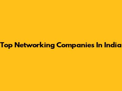 Top Networking Companies In India