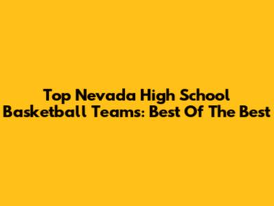 Top Nevada High School Basketball Teams: Best Of The Best