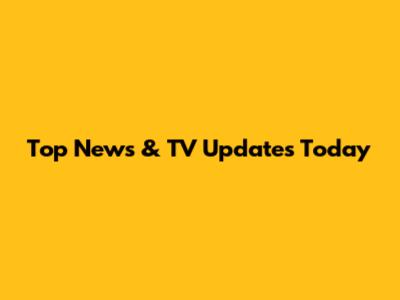 Top News & TV Updates Today