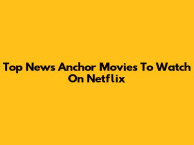 Top News Anchor Movies To Watch On Netflix