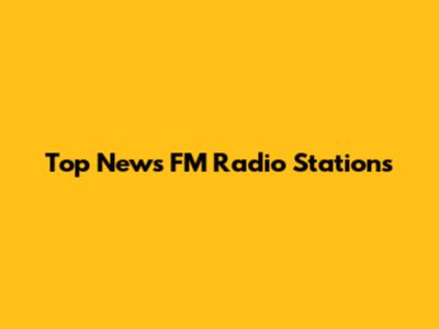 Top News FM Radio Stations