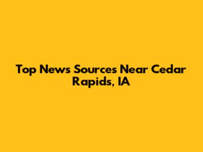 Top News Sources Near Cedar Rapids, IA