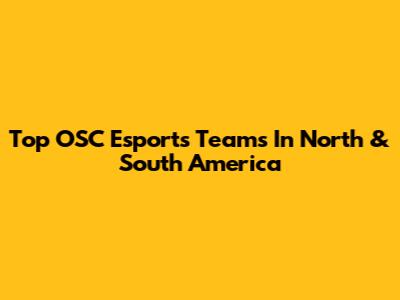 Top OSC Esports Teams In North & South America