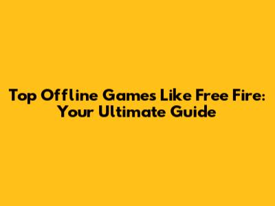 Top Offline Games Like Free Fire: Your Ultimate Guide