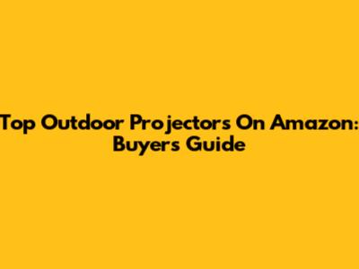 Top Outdoor Projectors On Amazon: Buyer's Guide