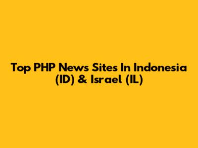 Top PHP News Sites In Indonesia (ID) & Israel (IL)