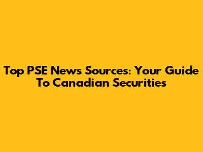 Top PSE News Sources: Your Guide To Canadian Securities