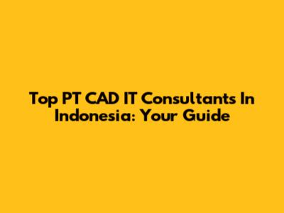 Top PT CAD IT Consultants In Indonesia: Your Guide