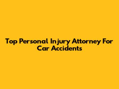 Top Personal Injury Attorney For Car Accidents