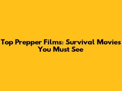 Top Prepper Films: Survival Movies You Must See