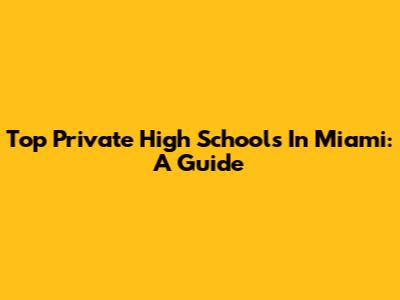 Top Private High Schools In Miami: A Guide