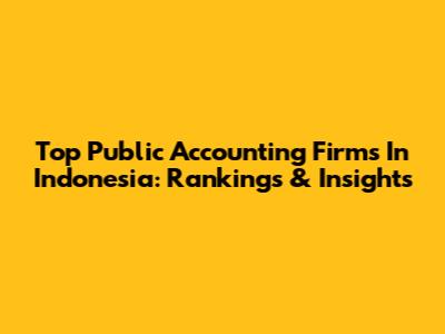 Top Public Accounting Firms In Indonesia: Rankings & Insights