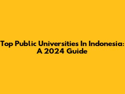 Top Public Universities In Indonesia: A 2024 Guide