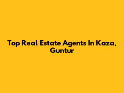 Top Real Estate Agents In Kaza, Guntur