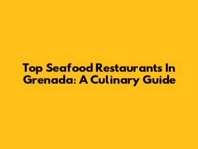 Top Seafood Restaurants In Grenada: A Culinary Guide