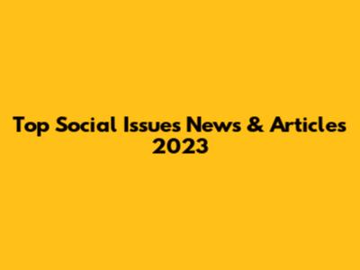 Top Social Issues News & Articles 2023