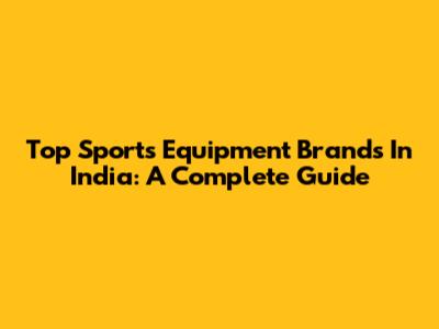 Top Sports Equipment Brands In India: A Complete Guide