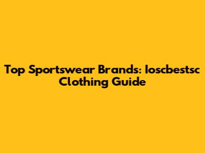Top Sportswear Brands: Ioscbestsc Clothing Guide