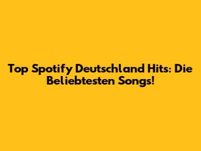 Top Spotify Deutschland Hits: Die Beliebtesten Songs!