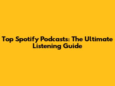 Top Spotify Podcasts: The Ultimate Listening Guide