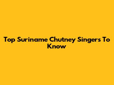 Top Suriname Chutney Singers To Know