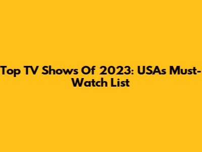 Top TV Shows Of 2023: USA's Must-Watch List