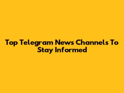 Top Telegram News Channels To Stay Informed
