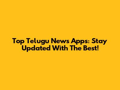 Top Telugu News Apps: Stay Updated With The Best!
