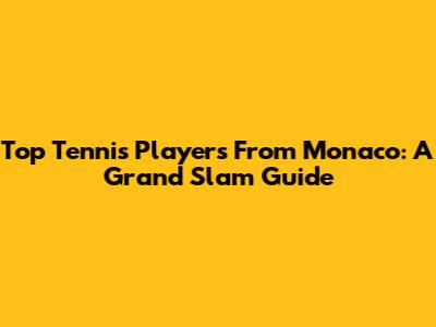 Top Tennis Players From Monaco: A Grand Slam Guide