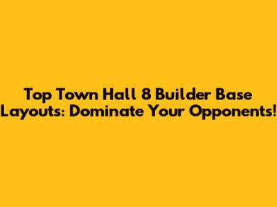 Top Town Hall 8 Builder Base Layouts: Dominate Your Opponents!